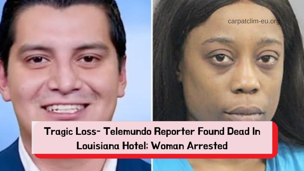 Tragic Loss- Telemundo Reporter Found Dead In Louisiana Hotel; Woman Arrested